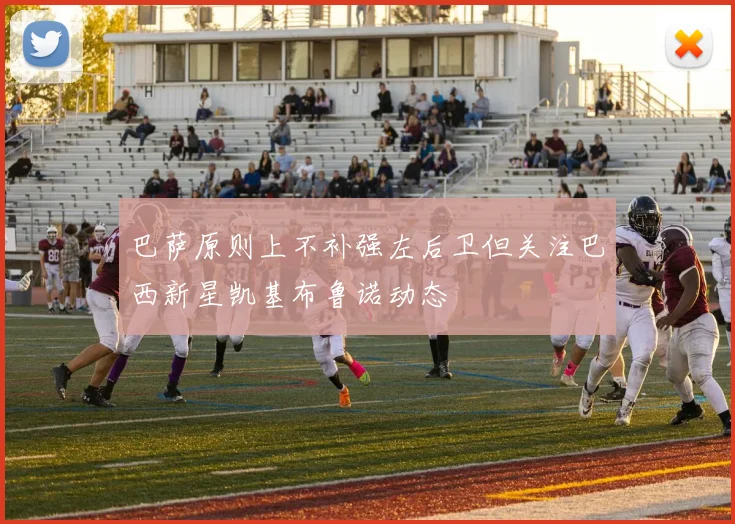 巴萨原则上不补强左后卫但关注巴西新星凯基布鲁诺动态