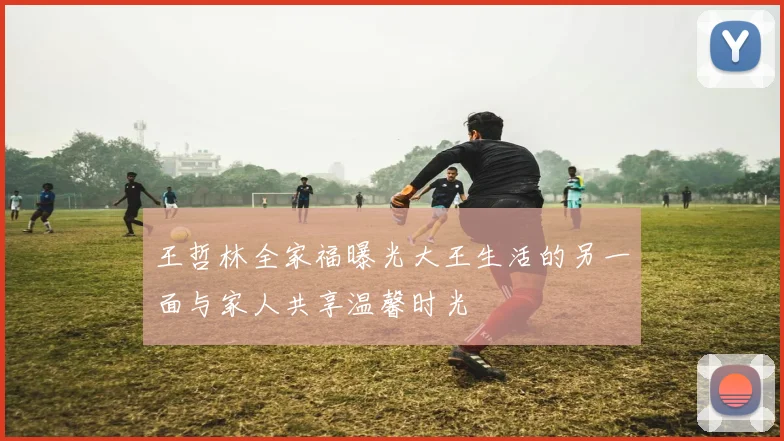 王哲林全家福曝光大王生活的另一面与家人共享温馨时光