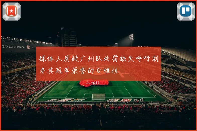 媒体人质疑广州队处罚缺失呼吁剥夺其冠军荣誉的合理性